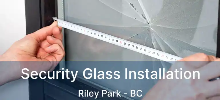  Security Glass Installation Riley Park - BC