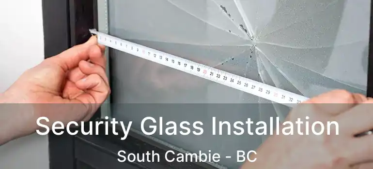  Security Glass Installation South Cambie - BC