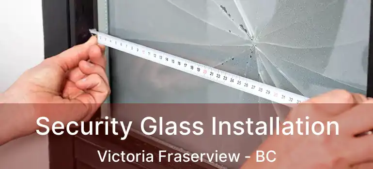  Security Glass Installation Victoria Fraserview - BC