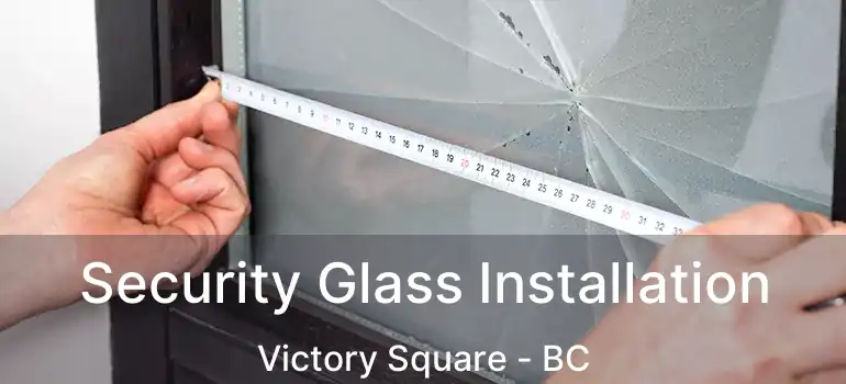  Security Glass Installation Victory Square - BC