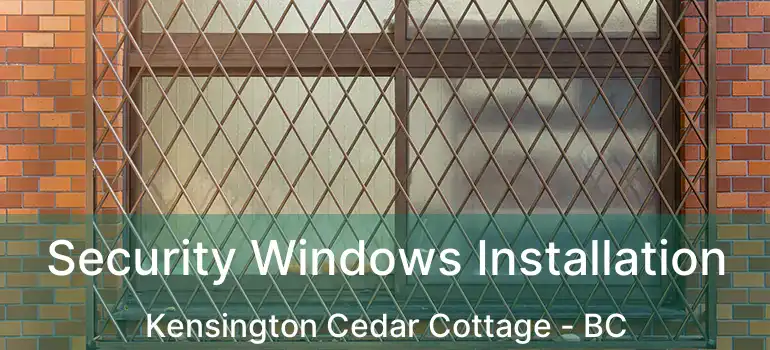  Security Windows Installation Kensington Cedar Cottage - BC