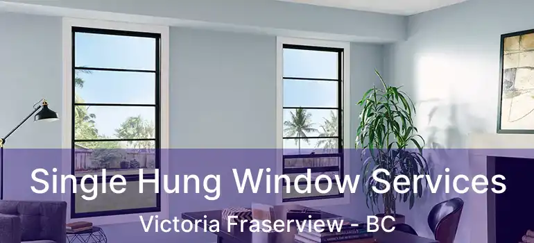  Single Hung Window Services Victoria Fraserview - BC