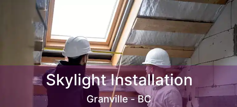  Skylight Installation Granville - BC