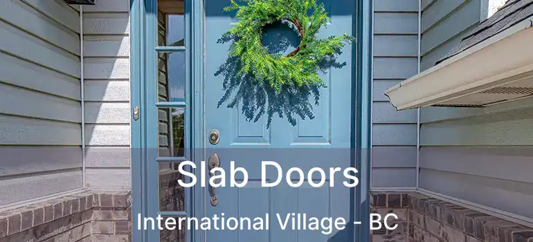  Slab Doors International Village - BC