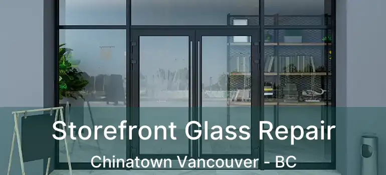  Storefront Glass Repair Chinatown Vancouver - BC