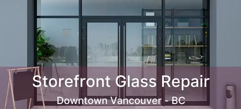  Storefront Glass Repair Downtown Vancouver - BC