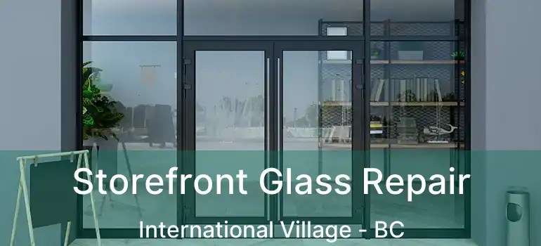  Storefront Glass Repair International Village - BC