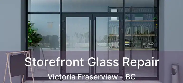  Storefront Glass Repair Victoria Fraserview - BC