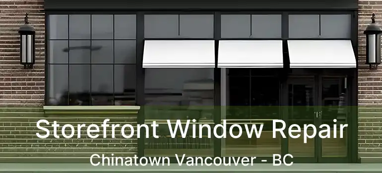  Storefront Window Repair Chinatown Vancouver - BC
