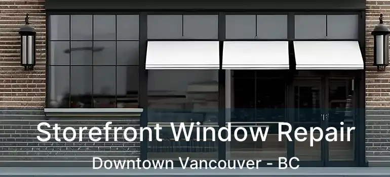  Storefront Window Repair Downtown Vancouver - BC