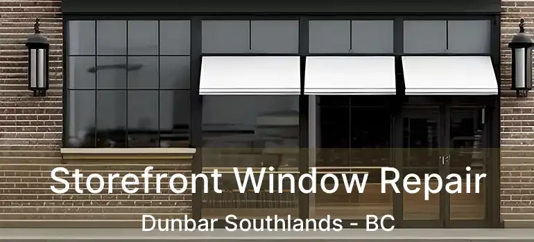  Storefront Window Repair Dunbar Southlands - BC