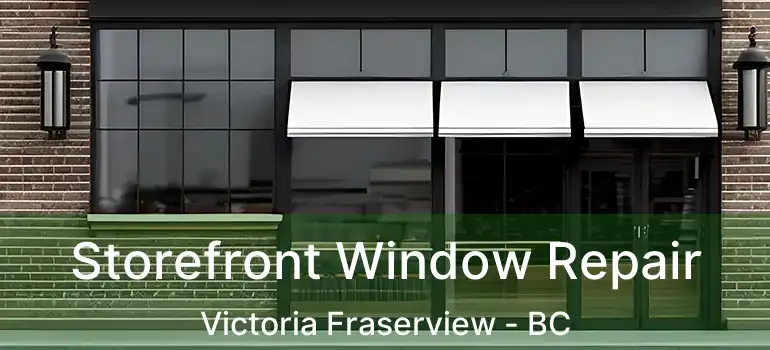  Storefront Window Repair Victoria Fraserview - BC