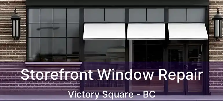  Storefront Window Repair Victory Square - BC