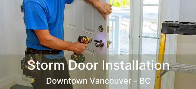  Storm Door Installation Downtown Vancouver - BC