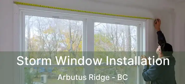  Storm Window Installation Arbutus Ridge - BC