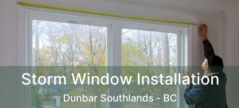  Storm Window Installation Dunbar Southlands - BC