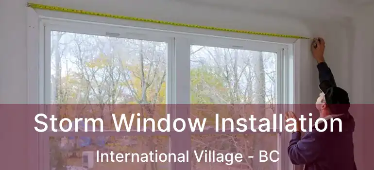  Storm Window Installation International Village - BC