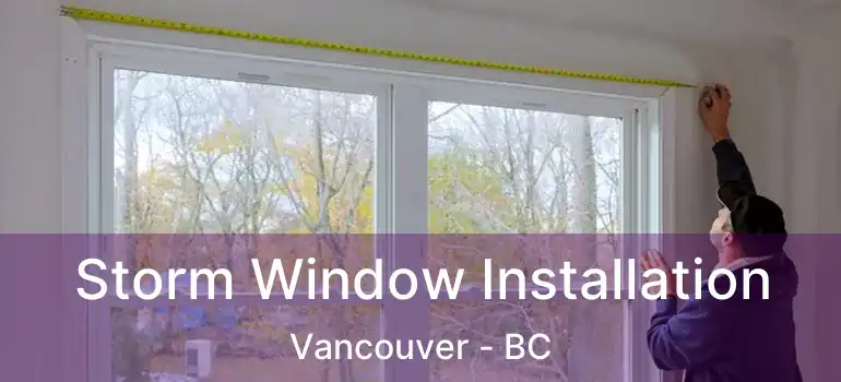  Storm Window Installation Vancouver - BC