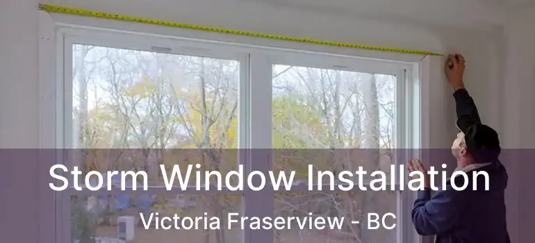  Storm Window Installation Victoria Fraserview - BC