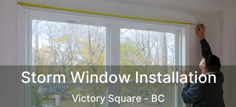  Storm Window Installation Victory Square - BC