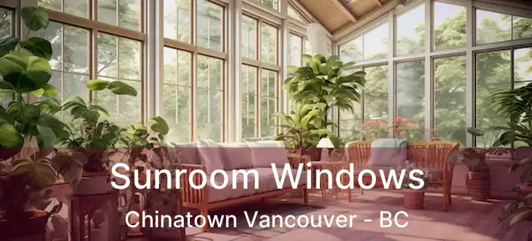  Sunroom Windows Chinatown Vancouver - BC