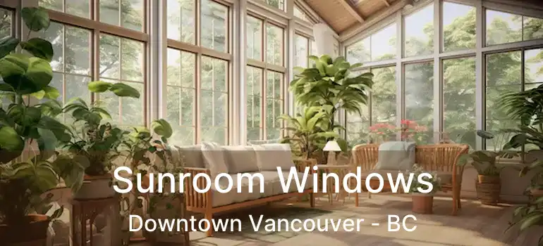  Sunroom Windows Downtown Vancouver - BC