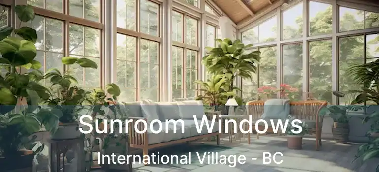  Sunroom Windows International Village - BC