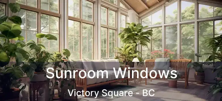 Sunroom Windows Victory Square - BC