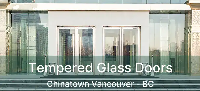  Tempered Glass Doors Chinatown Vancouver - BC
