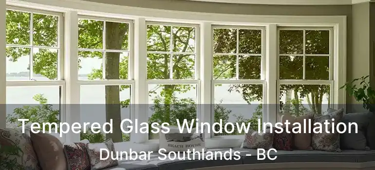  Tempered Glass Window Installation Dunbar Southlands - BC
