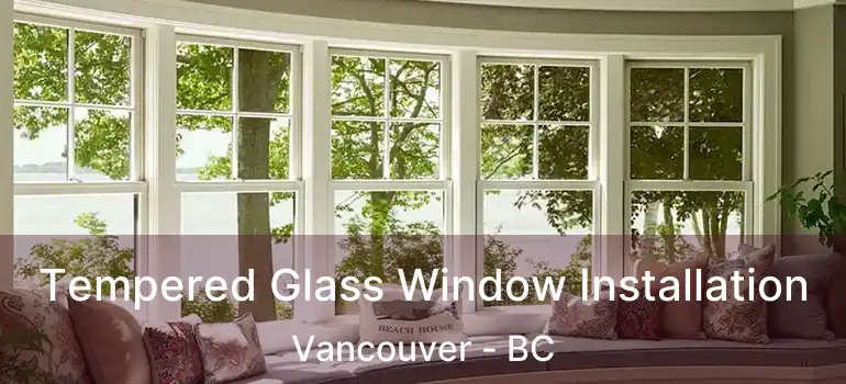  Tempered Glass Window Installation Vancouver - BC