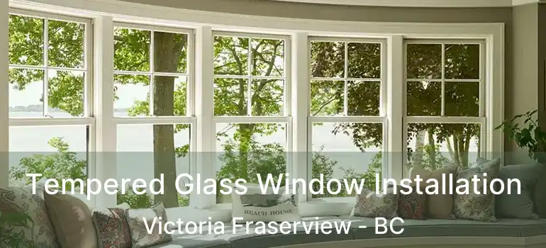  Tempered Glass Window Installation Victoria Fraserview - BC