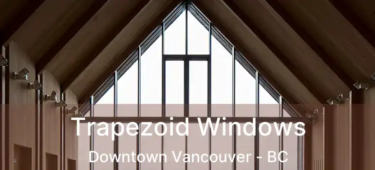  Trapezoid Windows Downtown Vancouver - BC