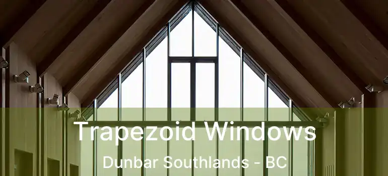  Trapezoid Windows Dunbar Southlands - BC