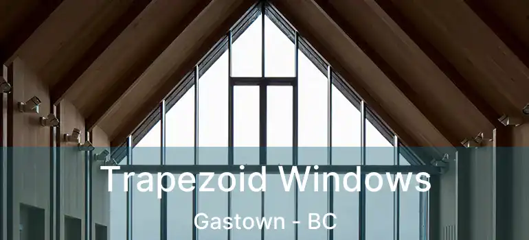  Trapezoid Windows Gastown - BC