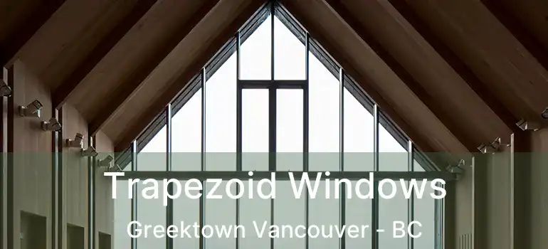  Trapezoid Windows Greektown Vancouver - BC