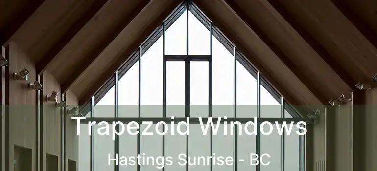  Trapezoid Windows Hastings Sunrise - BC