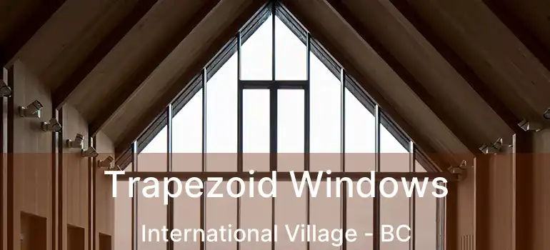  Trapezoid Windows International Village - BC