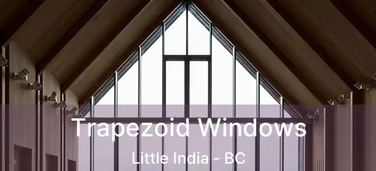  Trapezoid Windows Little India - BC