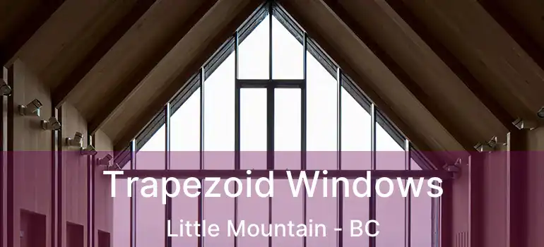  Trapezoid Windows Little Mountain - BC