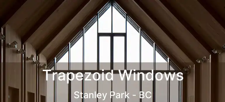  Trapezoid Windows Stanley Park - BC