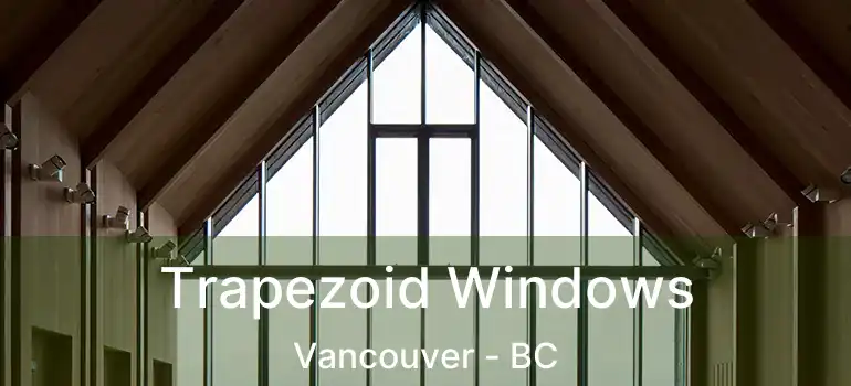  Trapezoid Windows Vancouver - BC