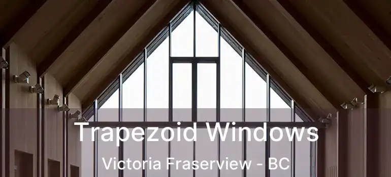 Trapezoid Windows Victoria Fraserview - BC