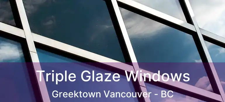  Triple Glaze Windows Greektown Vancouver - BC