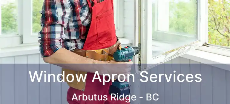  Window Apron Services Arbutus Ridge - BC