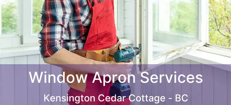  Window Apron Services Kensington Cedar Cottage - BC