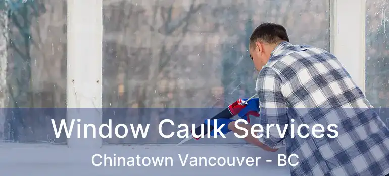  Window Caulk Services Chinatown Vancouver - BC