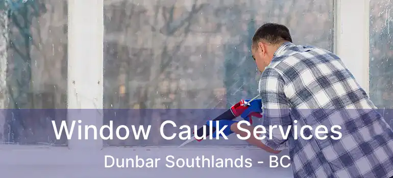  Window Caulk Services Dunbar Southlands - BC