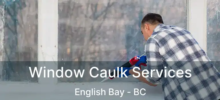  Window Caulk Services English Bay - BC