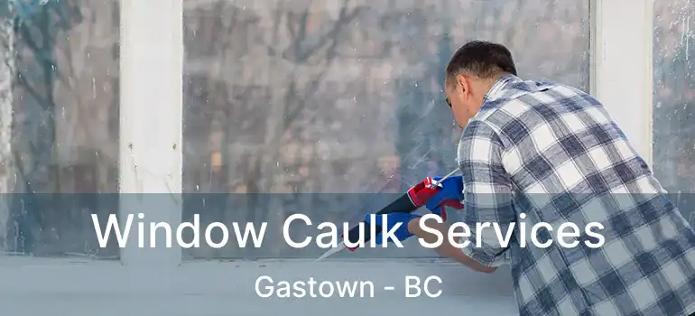  Window Caulk Services Gastown - BC